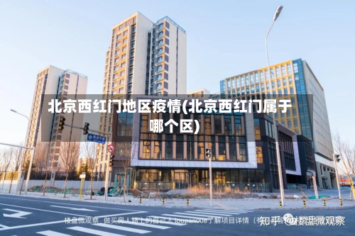 北京西红门地区疫情(北京西红门属于哪个区)