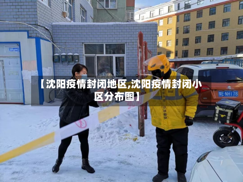 【沈阳疫情封闭地区,沈阳疫情封闭小区分布图】-第2张图片