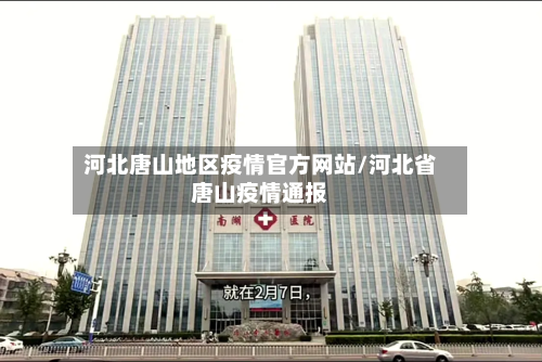 河北唐山地区疫情官方网站/河北省唐山疫情通报-第3张图片