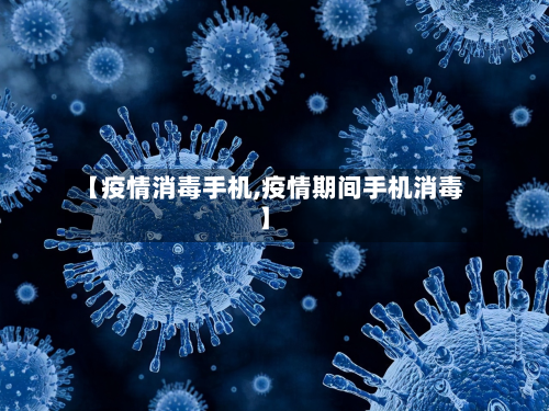 【疫情消毒手机,疫情期间手机消毒】-第2张图片