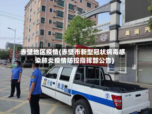 赤壁地区疫情(赤壁市新型冠状病毒感染肺炎疫情防控指挥部公告)