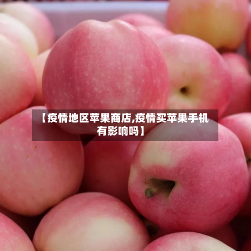 【疫情地区苹果商店,疫情买苹果手机有影响吗】-第3张图片