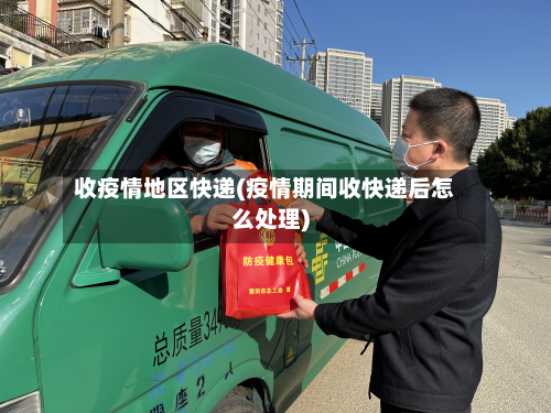 收疫情地区快递(疫情期间收快递后怎么处理)-第2张图片
