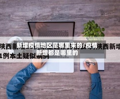 新增疫情地区是哪里来的/疫情新增都是哪里的-第2张图片