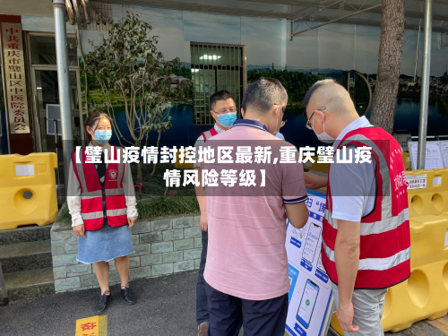 【璧山疫情封控地区最新,重庆璧山疫情风险等级】-第2张图片