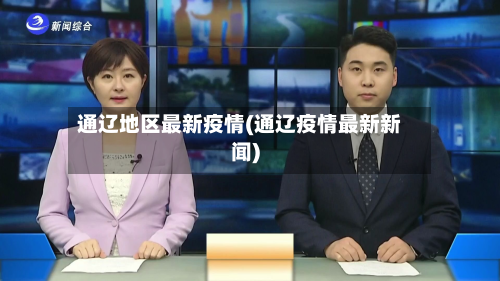 通辽地区最新疫情(通辽疫情最新新闻)-第2张图片