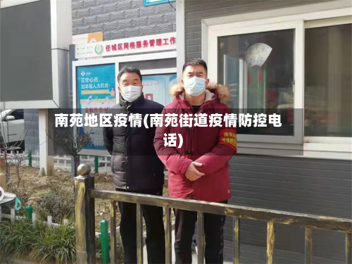 南苑地区疫情(南苑街道疫情防控电话)