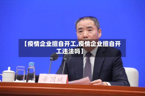 【疫情企业擅自开工,疫情企业擅自开工违法吗】-第3张图片