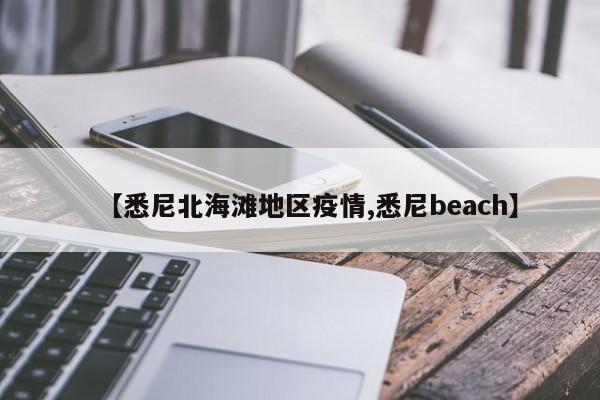 【悉尼北海滩地区疫情,悉尼beach】