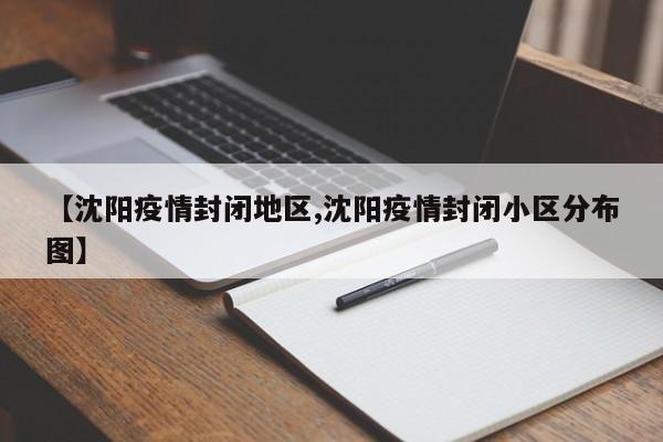 【沈阳疫情封闭地区,沈阳疫情封闭小区分布图】