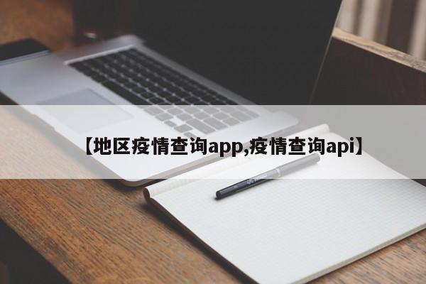 【地区疫情查询app,疫情查询api】